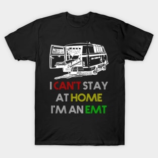 I can't stay at home i'm an EMT T-Shirt